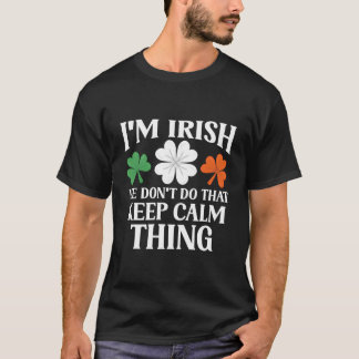 I'M Irish We Don'T Do T Keep Calm Thing Ireland Ga T-Shirt