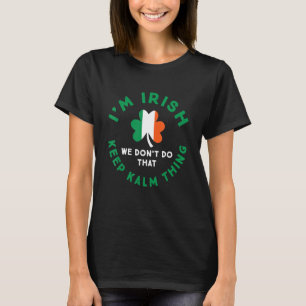 I'm Irish We Don't Do That Keep Calm Thing St Patr T-Shirt