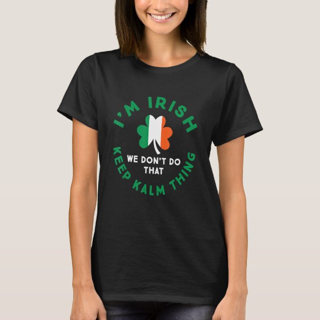 I'm Irish We Don't Do That Keep Calm Thing St Patr T-Shirt (Vorderseite)