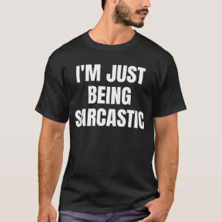 I'm Just Being Sarcastic Funny Sarcasm T-Shirt