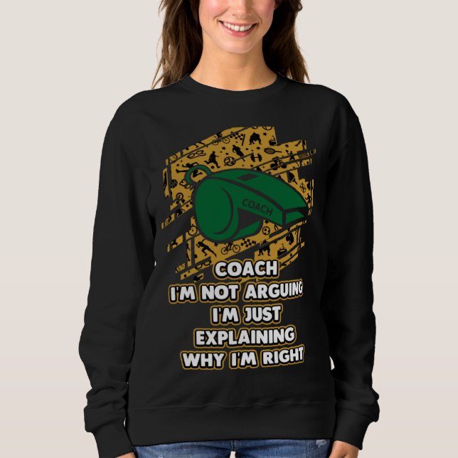 Im Just Explaining Why Im Right  Coach Humor Coach Sweatshirt (Vorderseite)