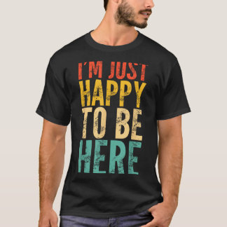 I'm Just Happy To Be Here - Retro Funny Saying Sar T-Shirt