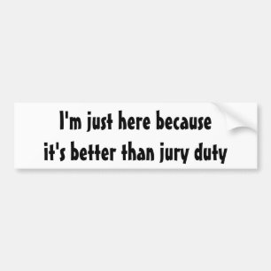 I'm just here because it's better than jury duty autoaufkleber