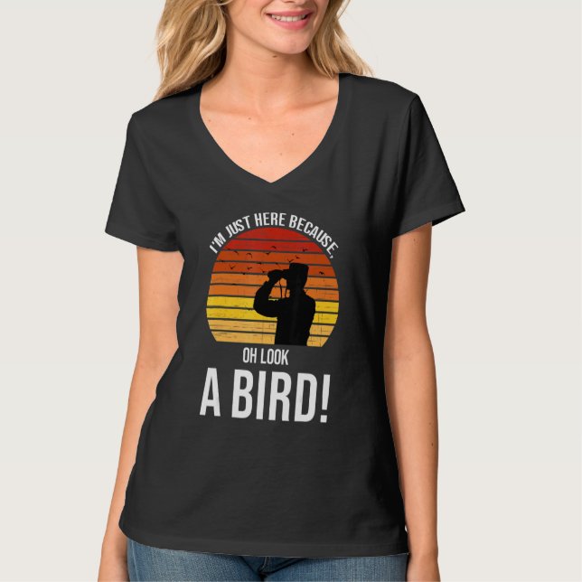I'm just here because oh look a bird  birds Birdin T-Shirt (Vorderseite)