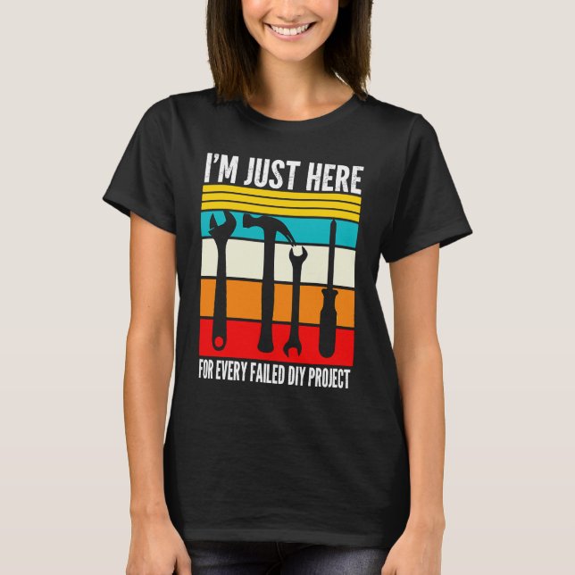 I'm just here for every failed diy project Handyma T-Shirt (Vorderseite)