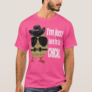 IM JUST HERE FOR THE CHICKS  T-Shirt