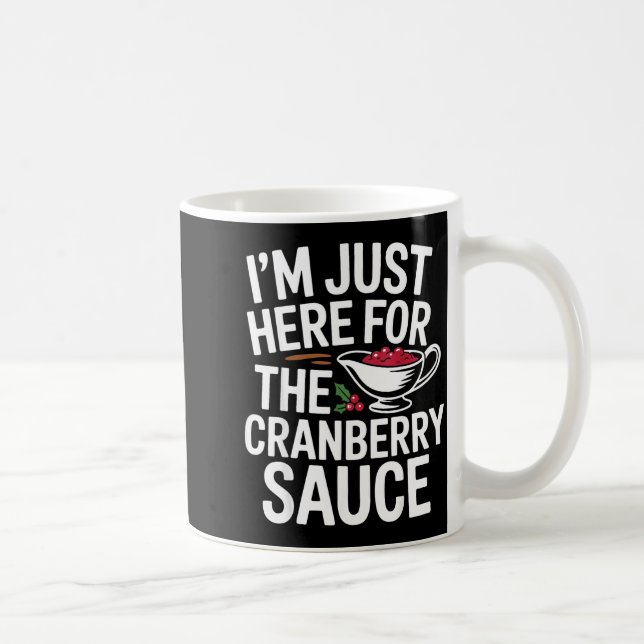 I'm Just Here For The Cranberry Sauce Thanksgiving Kaffeetasse (Rechts)