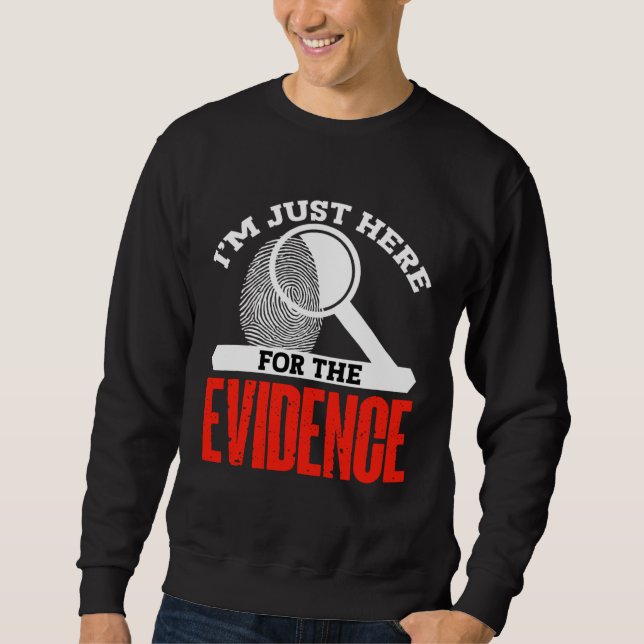 Im just here for the evidence  forensic scientist sweatshirt (Vorderseite)