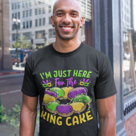 I'm Just Here for the King Cake - Mardi Gras Sweet T-Shirt