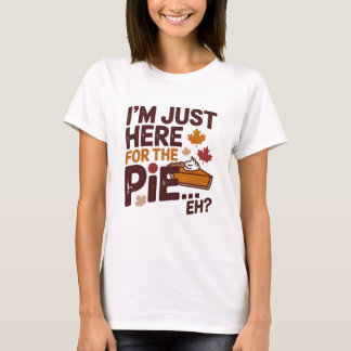 I'm Just Here For The Pie Eh? Funny Canadian T-Shirt