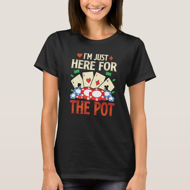 I'm Just Here For The Pot  Poker  Card   1 T-Shirt (Vorderseite)