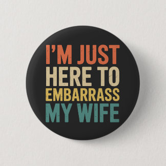 I'm Just Here To Embarrass My Wife Funny Husband Button