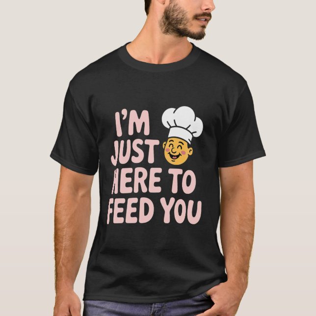 I'm Just Here to Feed You Chef Kitchen Staff Cook  T-Shirt (Vorderseite)