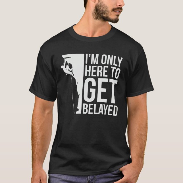 I'm Just Here To Get Belayed Funny Climber Rock Cl T-Shirt (Vorderseite)