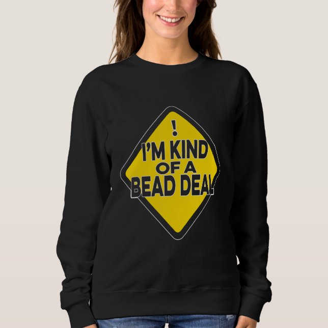I'm Kind Of A Bead Deal Beadwork Sewing Hand Stitc Sweatshirt (Vorderseite)