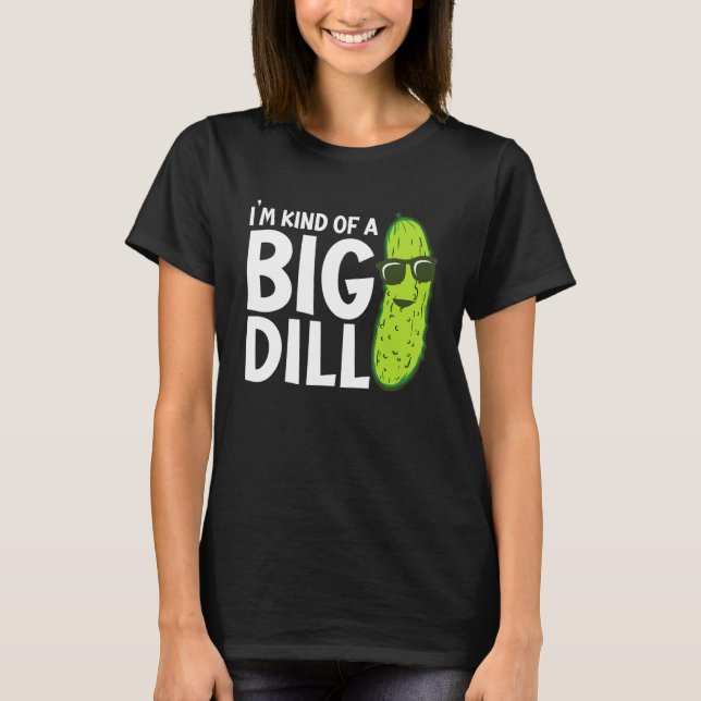 I'm Kind of a Big Dill Funny Pickles T-Shirt (Vorderseite)