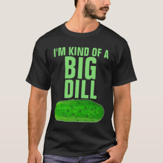 I'M KIND OF A BIG DILL PICKLE FUNNY T-Shirt