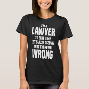 I'm Lawyer Save Time Let Just Ist im Never Wro T-Shirt