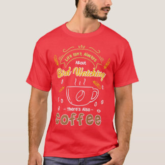 Im Leben geht es nicht immer um Vogelbeobachtung,  T-Shirt