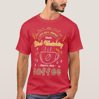 Im Leben geht es nicht immer um Vogelbeobachtung,  T-Shirt