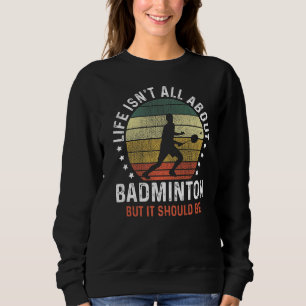 Im Leben geht es nicht nur um Badminton, sondern e Sweatshirt