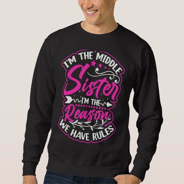 I'm Middle Sister I'm The Reason We Have Rules Sweatshirt (Vorderseite)