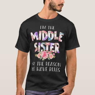 I'm Middle Sister I'm The Reason We Have Rules T-Shirt