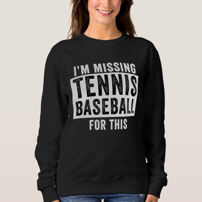 I'm Missing Tennis Baseball For This  Tennis Baseb Sweatshirt (Vorderseite)
