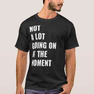 Im Moment geht nicht viel los T-Shirt