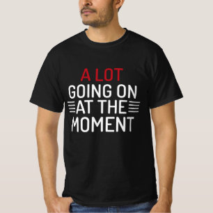 Im Moment geht viel los T - Shirt