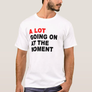 Im Moment geht viel los T-Shirt
