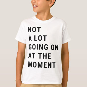Im Moment ist nicht viel los T-Shirt