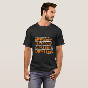 Im Moment Wollte ich nur, Bohnen mit Tomatensauce T-Shirt