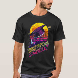 Im Moment Wollte ich nur, einen Schulabschluss zu T-Shirt