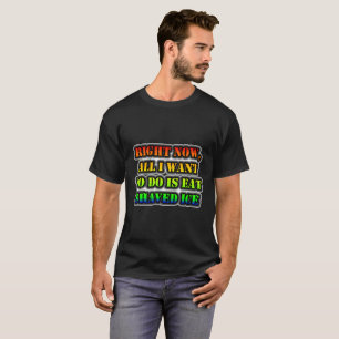 Im Moment Wollte ich nur, Shaved Ice zu essen T-Shirt