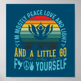 I'm mostly peace love and light and a little- blue poster