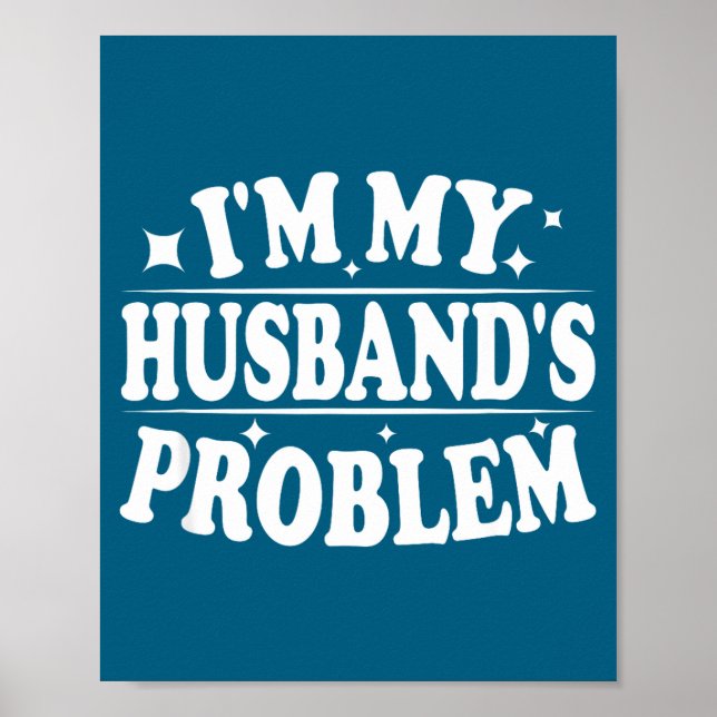 I'm My Husband's Problem Funny Wife Humor Quote  Poster (Vorne)
