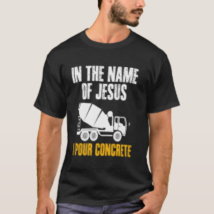 Im Namen Jesu Gieße Ich Betonarbeiterkolonne T-Shirt