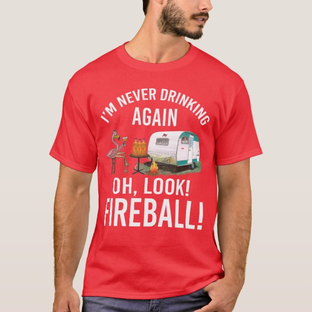 Im Never Drinking Again Oh Look Fireball Funny fri T-Shirt (Vorderseite)