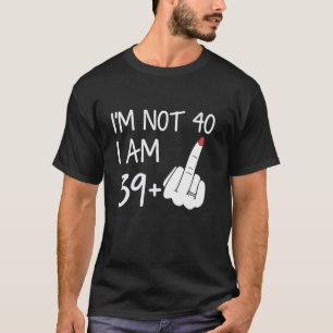 Im Nicht 40 Ich bin 39 plus 1 Middle Finger T-Shir T-Shirt