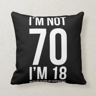 IM nicht 70 IM 18 mit 52 Jahren Erfahrung humorvol Kissen