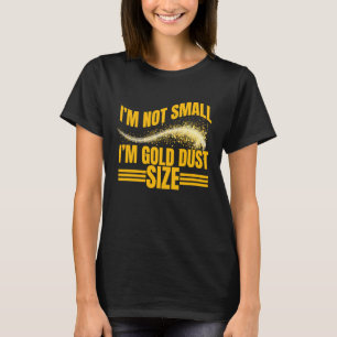 Im nicht Small Im Gold Dust Size Gold Prospector 1 T-Shirt