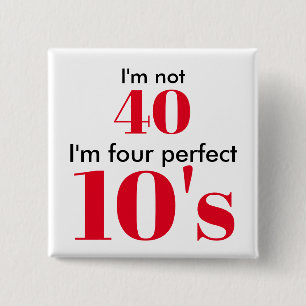 I'm not 40 i'm four perfect 10's button