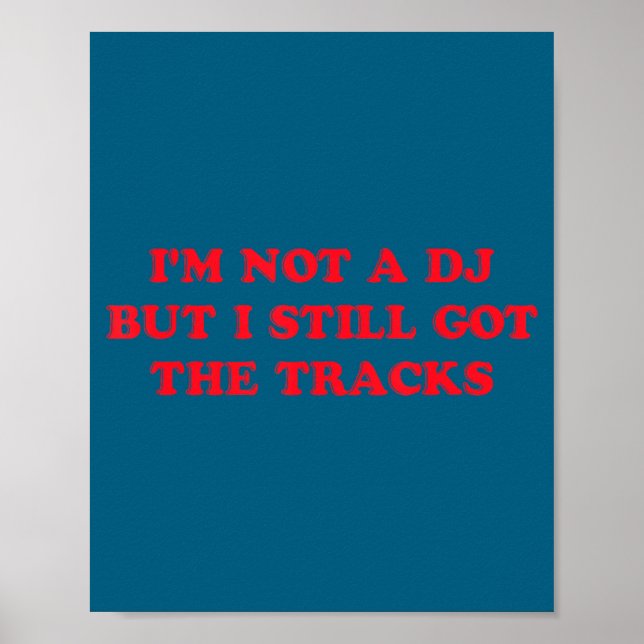 I'm Not A Dj But I Still Got The Tracks Funny Quot Poster (Vorne)