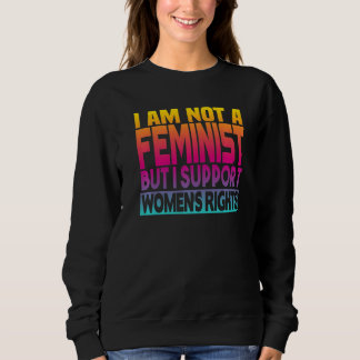 I'm Not A Feminist But I Support Women's Rights  1 Sweatshirt