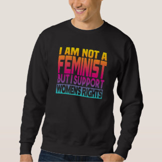 I'm Not A Feminist But I Support Women's Rights  1 Sweatshirt