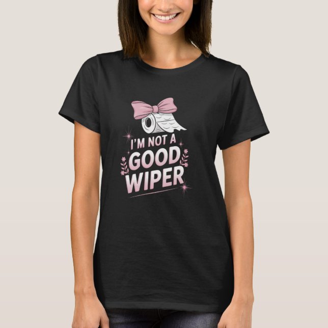 Im Not a Good Wiper Inappropriate Funny Humor Emba T-Shirt (Vorderseite)