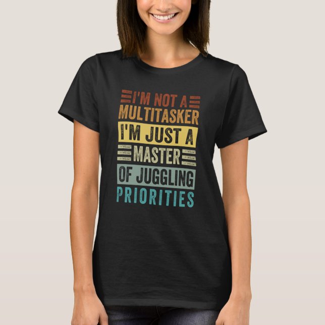 I'm Not A Multitasker Master Of Juggling Prioritie T-Shirt (Vorderseite)