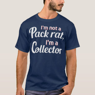 Im Not A Pack Rat im A Collector Funny Graphic  T-Shirt