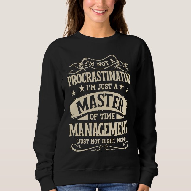 I'm Not A Procrastinator Im Just A Master Of Time  Sweatshirt (Vorderseite)